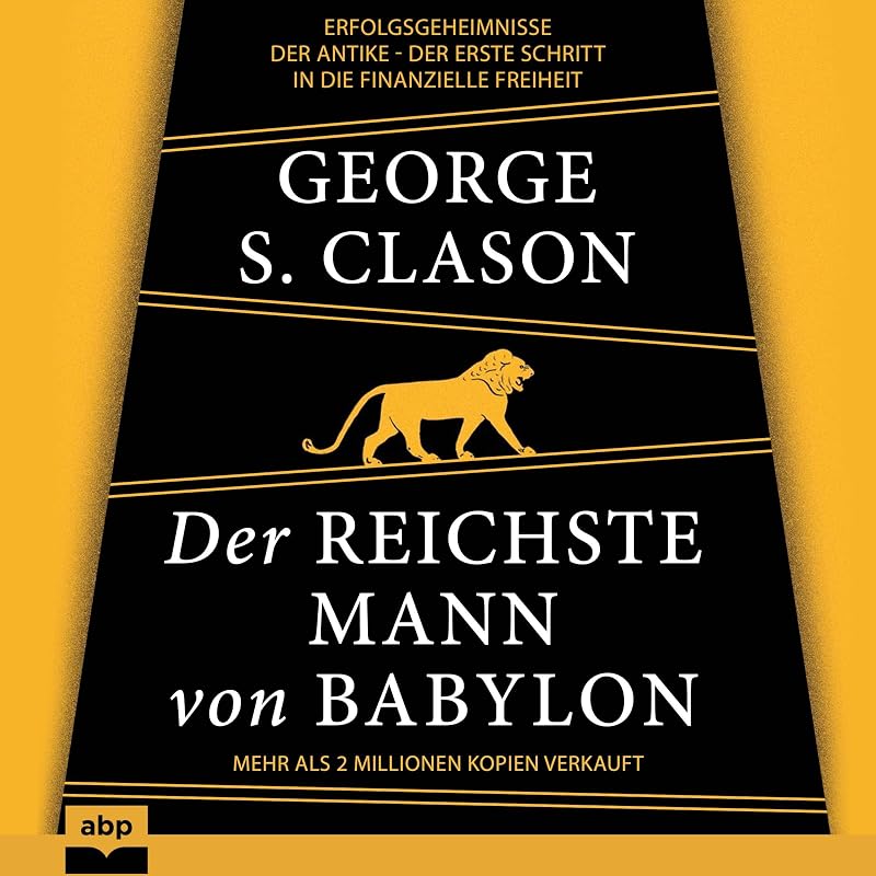 Der reichste Mann von Babylon: Erfolgsgeheimnisse der Antike - Der erste Schritt in die finanzielle Freiheit by George S. Clason
