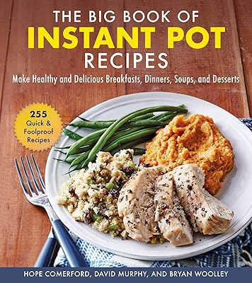 Big Book of Instant Pot Recipes: Make Healthy and Delicious Breakfasts, Dinners, Soups, and Desserts