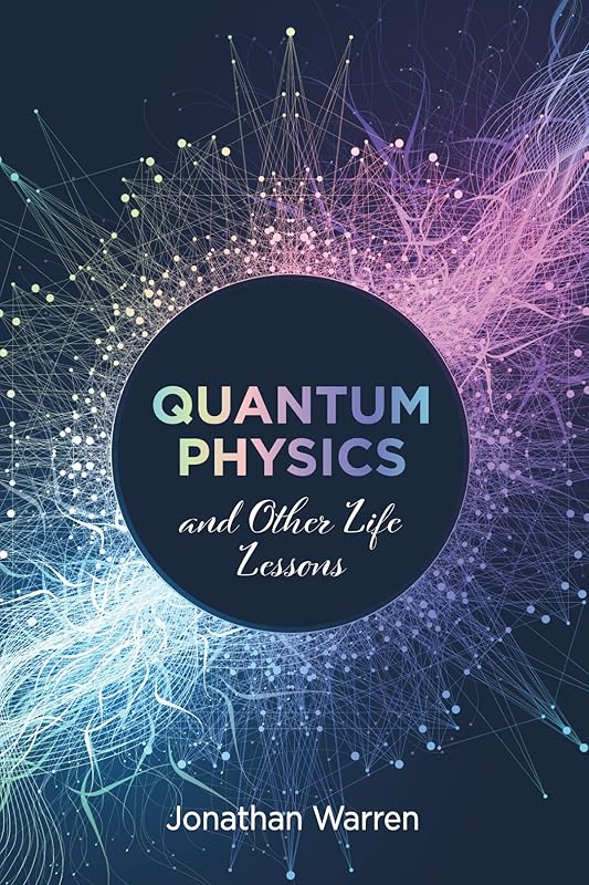 Quantum Physics and Other Life Lessons by Jonathan Warren