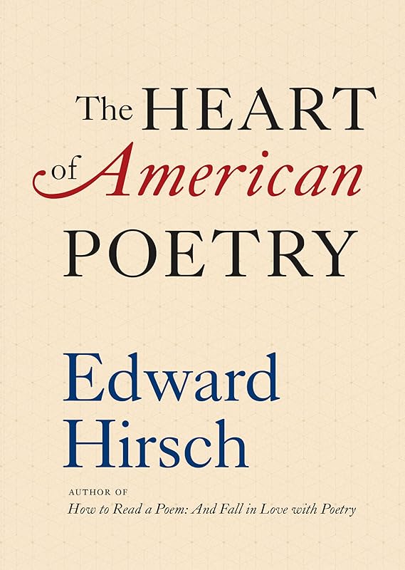 The Heart of American Poetry by Edward Hirsch