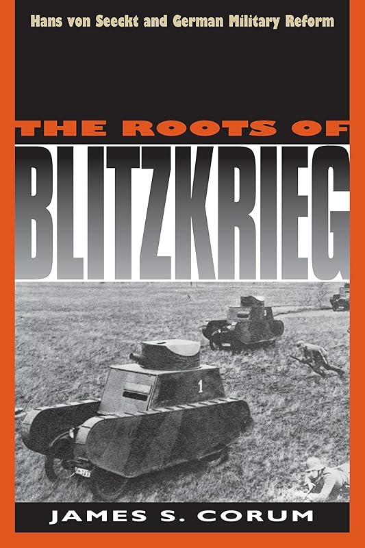 The Roots of Blitzkrieg: Hans von Seeckt and German Military Reform by James S. Corum