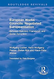 European Works Councils: Negotiated Europeanisation: Between Statutory Framework and Social Dynamics (Routledge Revivals)