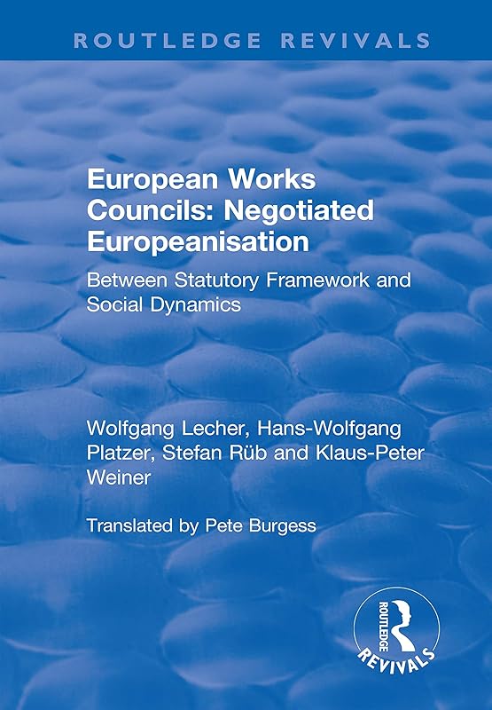 European Works Councils: Negotiated Europeanisation: Between Statutory Framework and Social Dynamics (Routledge Revivals) by Wolfgang Lecher