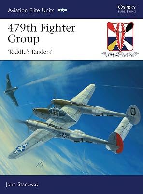 479th Fighter Group: ‘Riddle’s Raiders’ (Aviation Elite Units Book 32)