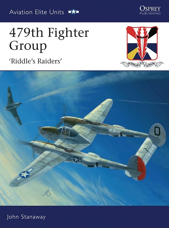 479th Fighter Group: ‘Riddle’s Raiders’ (Aviation Elite Units Book 32) by John Stanaway