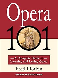 Opera 101: A Complete Guide to Learning and Loving Opera