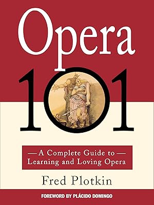 Opera 101: A Complete Guide to Learning and Loving Opera