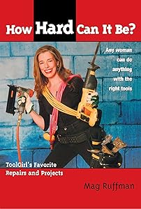 How Hard Can It Be?: Toolgirl's Favorite Repairs And Projects by Mag Ruffman