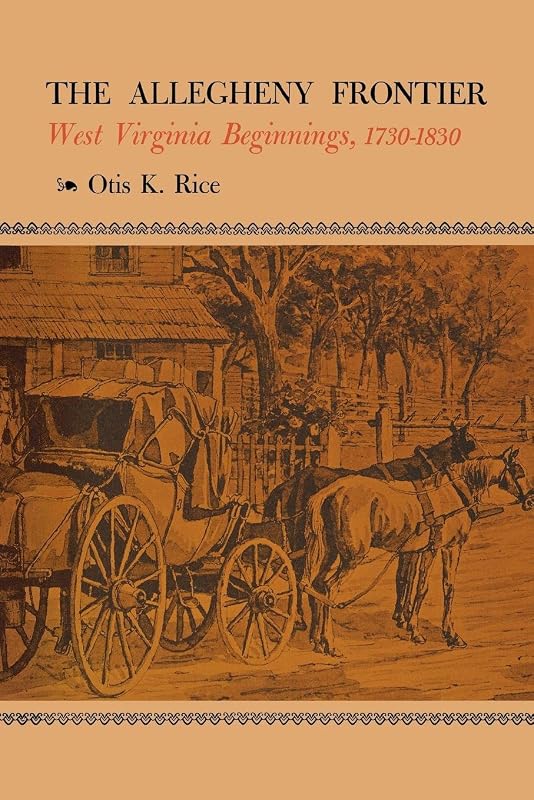 The Allegheny Frontier: West Virginia Beginnings, 1730–1830 by Otis K. Rice