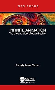 Infinite Animation: The Life and Work of Adam Beckett (Focus Animation) by Pamela Taylor Turner