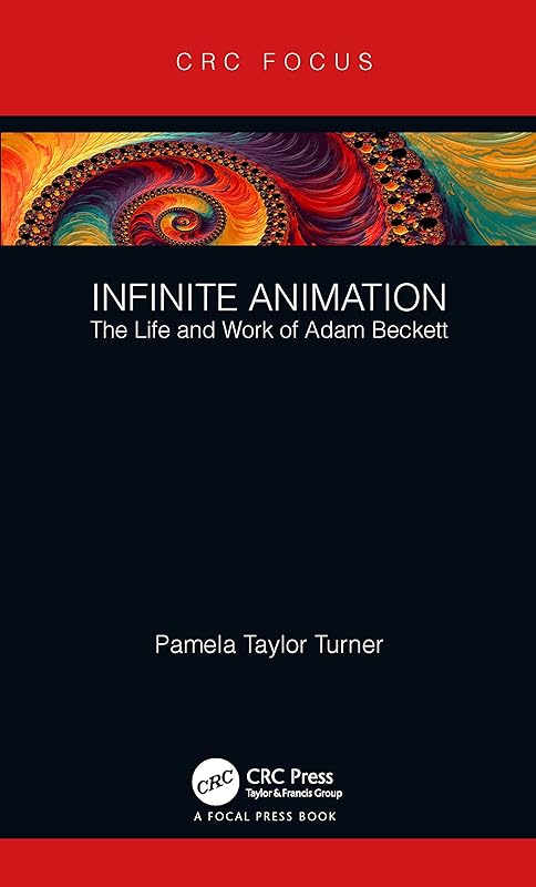 Infinite Animation: The Life and Work of Adam Beckett (Focus Animation) by Pamela Taylor Turner