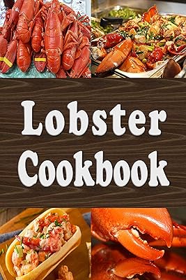 Lobster Cookbook: Lobster Thermidor, Lobster Newberg, New England Lobster Roll and Other Delicious Lobster Recipes (Seafood Cookbook Book 5)