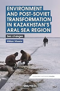 Environment and Post-Soviet Transformation in Kazakhstan’s Aral Sea Region: Sea Changes (Economic Exposures in Asia)