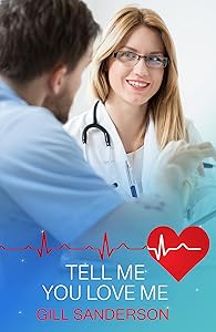 Tell Me You Love Me: A Thrilling Medical Romance (Medical Romances Book 15)