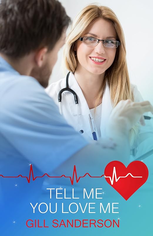 Tell Me You Love Me: A Thrilling Medical Romance (Medical Romances Book 15) by Gill Sanderson