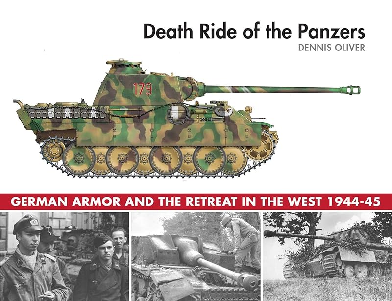 Death Ride of the Panzers: German Armor and the Retreat in the West, 1944-45 by Dennis Oliver