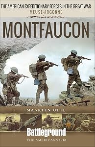 The American Expeditionary Forces in WWI, Meuse-Argonne: Montfaucon (Battleground The Americans 1918) by Maarten Otte