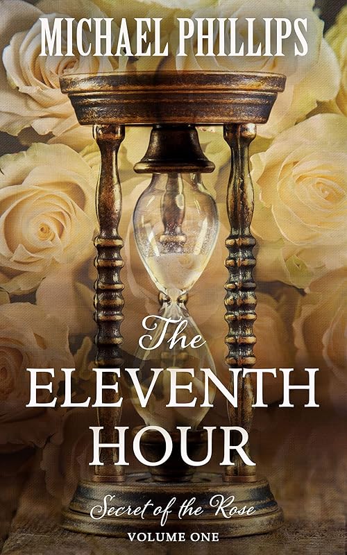 The Eleventh Hour (Secret of the Rose) by Michael Phillips