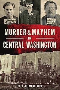 Murder & Mayhem in Central Washington by Ellen Allmendinger