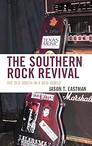 The Southern Rock Revival: The Old South in a New World by Jason T. Eastman