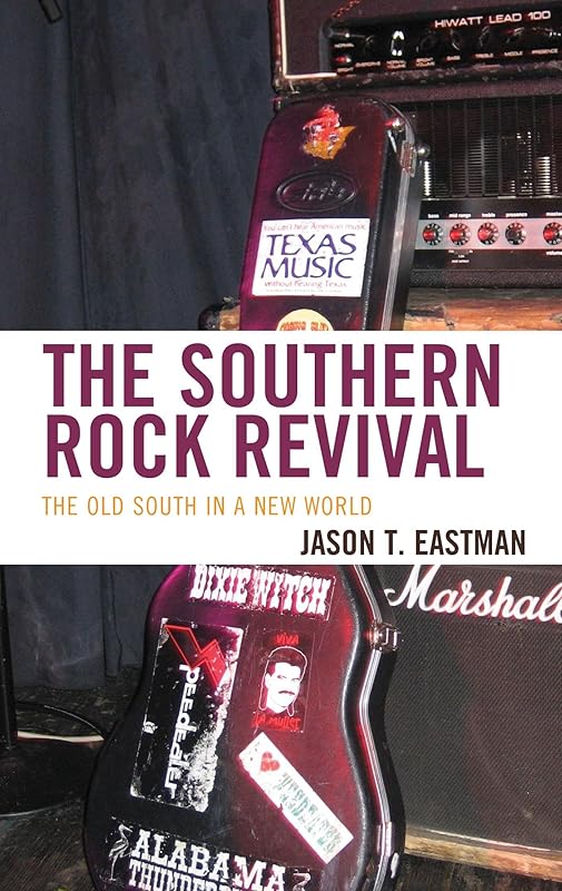 The Southern Rock Revival: The Old South in a New World by Jason T. Eastman