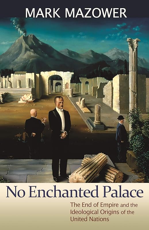 No Enchanted Palace: The End of Empire and the Ideological Origins of the United Nations (The Lawrence Stone Lectures, 4) by Mark M. Mazower