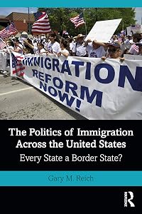 The Politics of Immigration Across the United States: Every State a Border State? by Gary M. Reich