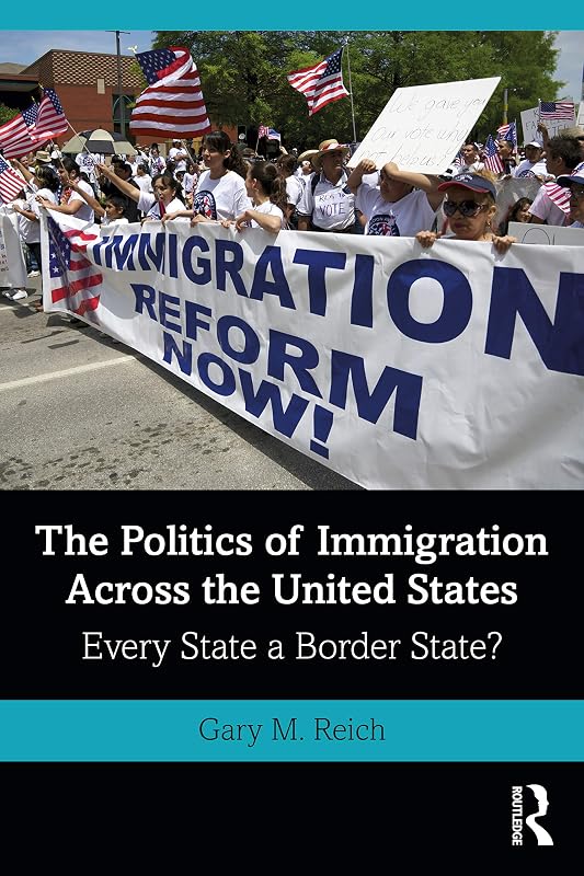 The Politics of Immigration Across the United States: Every State a Border State? by Gary M. Reich