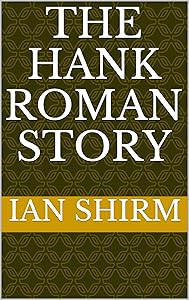 The Hank Roman Story by Ian Shirm
