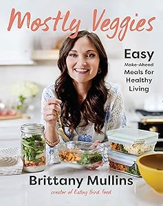 Mostly Veggies: Easy Make-Ahead Meals for Healthy Living by Brittany Mullins