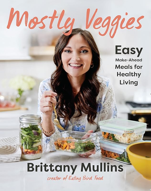 Mostly Veggies: Easy Make-Ahead Meals for Healthy Living by Brittany Mullins