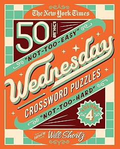 The New York Times Wednesday Crossword Puzzles Volume 4: 50 Not-Too-Easy, Not-Too-Hard Crossword Puzzles (New York Times Wednesday Crossword Puzzles, 4)