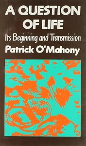 Question of Life: Its Beginning and Transmission by Patrick O'Mahony