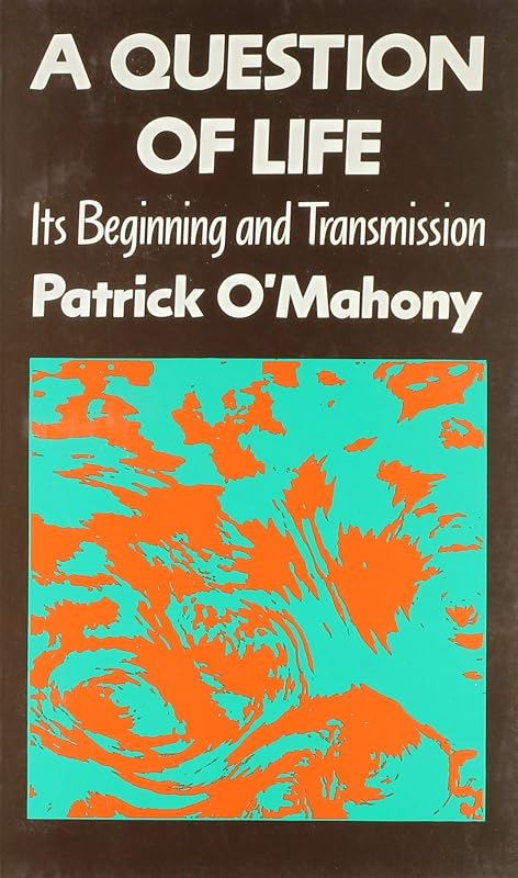 Question of Life: Its Beginning and Transmission by Patrick O'Mahony