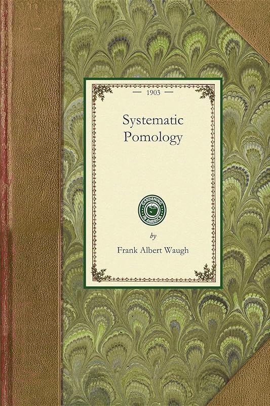 Systematic Pomology: Treating Description, Nomenclature, and Classification of Fruits (Applewood Books) by Frank Albert Waugh