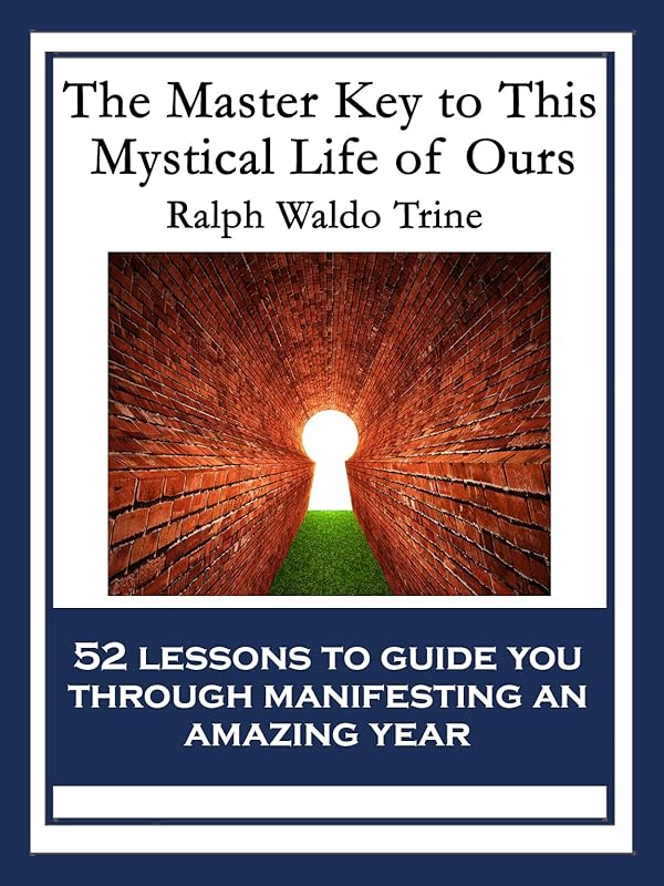 The Master Key to This Mystical Life of Ours: With linked Table of Contents by Ralph Waldo Trine