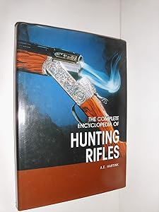 The Complete Encyclopedia Of Hunting Rifles: A Comprehensive Guide to Shotguns and Other Game Guns from Around the World by A. E. Hartink