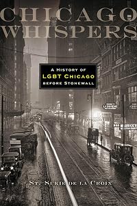 Chicago Whispers: A History of LGBT Chicago before Stonewall by St. Sukie de la Croix