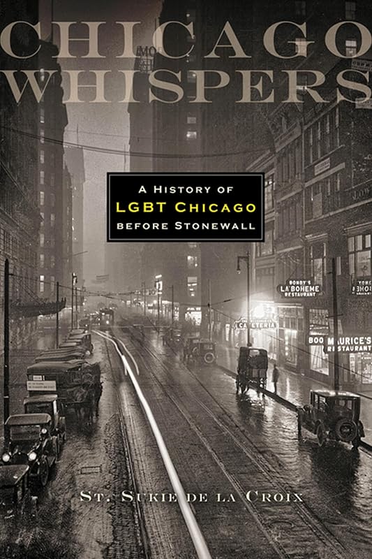Chicago Whispers: A History of LGBT Chicago before Stonewall by St. Sukie de la Croix