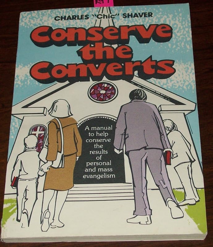 Conserve the Converts: A Manual to Help Conserve the Results of Personal and Mass Evangelism by Charles "Chic" Shaver