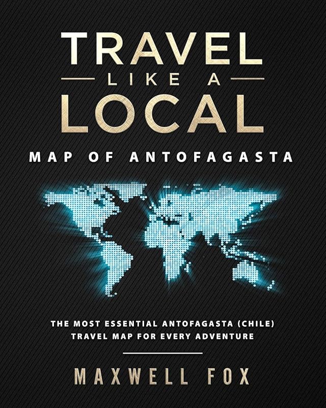 Travel Like a Local - Map of Antofagasta: The Most Essential Antofagasta (Chile) Travel Map for Every Adventure by Maxwell Fox