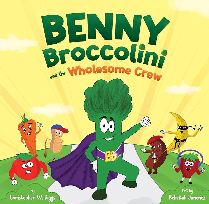 Benny Broccolini and the Wholesome Crew: Superfood Superheroes on a Mission for Nutrition by Christopher W Diggs