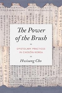 The Power of the Brush: Epistolary Practices in Chosŏn Korea (Korean Studies of the Henry M. Jackson School of International Studies) by Hwisang Cho