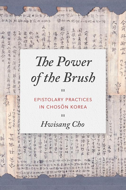 The Power of the Brush: Epistolary Practices in Chosŏn Korea (Korean Studies of the Henry M. Jackson School of International Studies) by Hwisang Cho