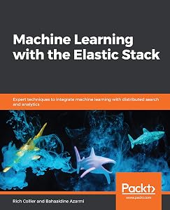 Machine Learning with the Elastic Stack: Expert techniques to integrate machine learning with distributed search and analytics by Rich Collier