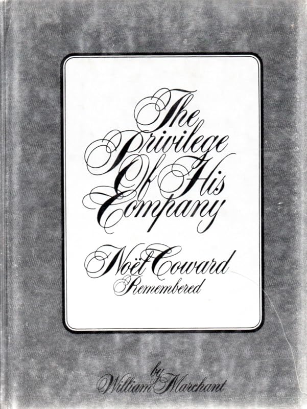 The Privilege of His Company: Noel Coward Remembered by William Marchant