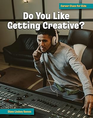 Do You Like Getting Creative? (21st Century Skills Library: Career Clues for Kids)