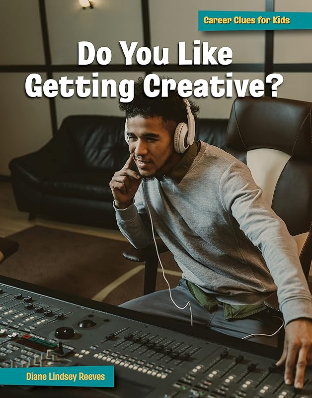 Do You Like Getting Creative? (21st Century Skills Library: Career Clues for Kids) by Diane Lindsey Reeves