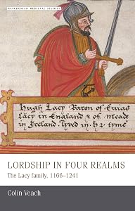 Lordship in four realms: The Lacy family, 1166–1241 (Manchester Medieval Studies Book 12) by Colin Veach