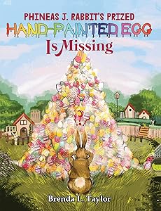 Phineas J. Rabbits Prized-Hand Painted Egg Is Missing by Brenda L Taylor